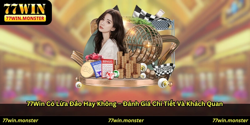 77win có lừa đảo hay không? Đánh giá chi tiết và khách quan