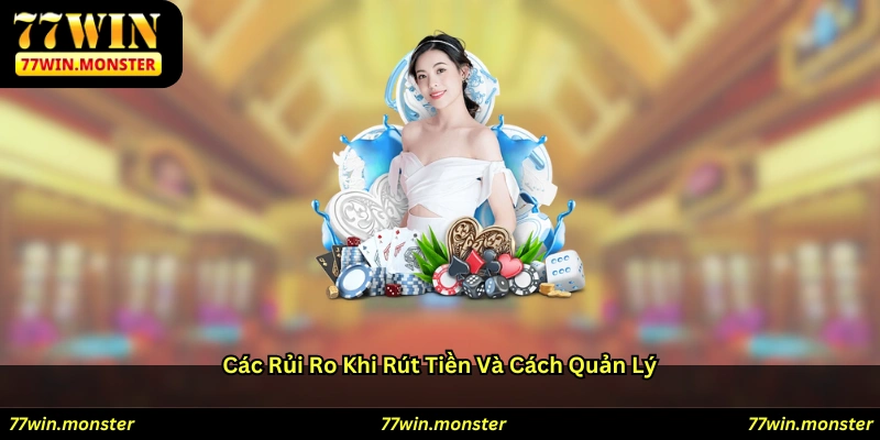 Các rủi ro khi rút tiền và cách quản lý