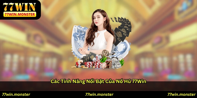 Các tính năng nổi bật của Nổ Hũ 77win