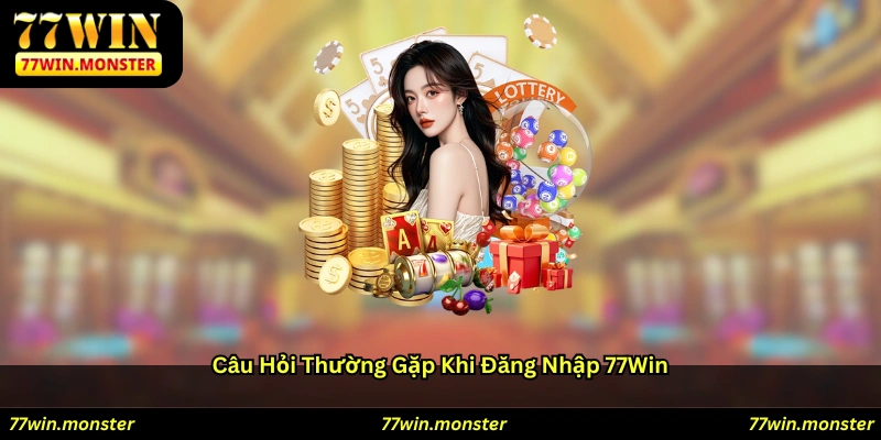 Câu hỏi thường gặp khi đăng nhập 77win