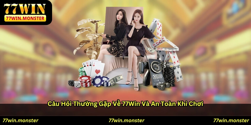 Câu hỏi thường gặp về 77win và an toàn khi chơi