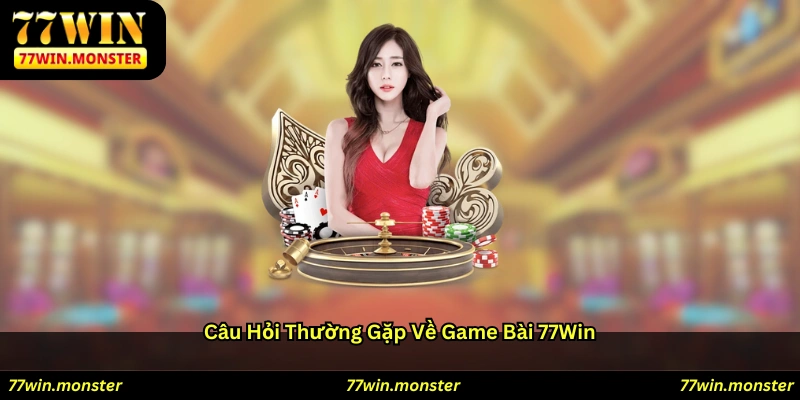 Câu hỏi thường gặp về game bài 77win