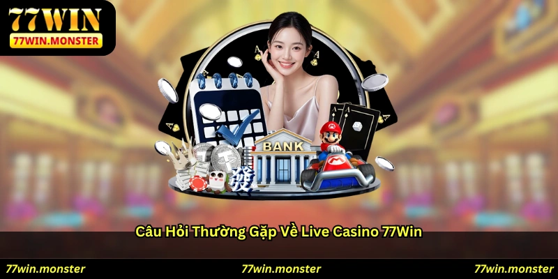 Câu hỏi thường gặp về Live Casino 77win