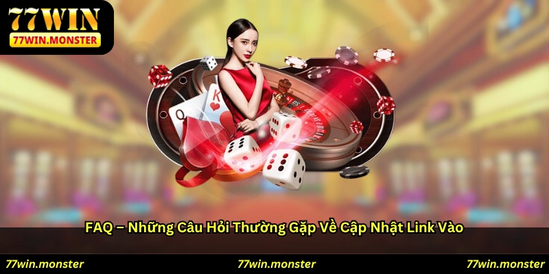 FAQ – Những câu hỏi thường gặp về cập nhật link vào và chơi an toàn