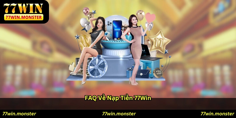 FAQ về nạp tiền 77win