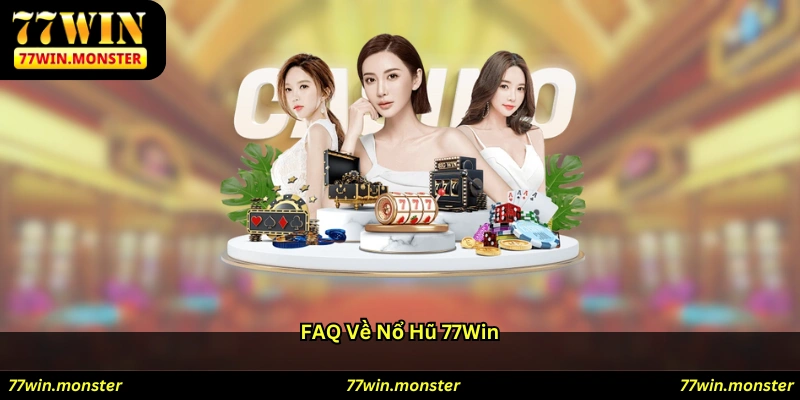 FAQ về Nổ Hũ 77win