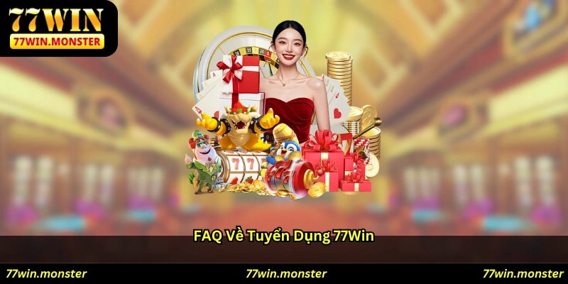 FAQ về tuyển dụng 77win