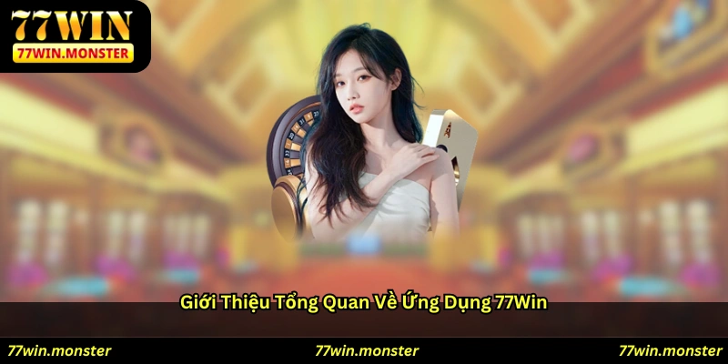 Giới thiệu tổng quan về ứng dụng 77win