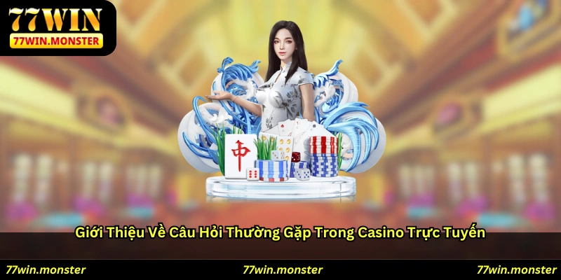 Giới thiệu về câu hỏi thường gặp trong casino trực tuyến