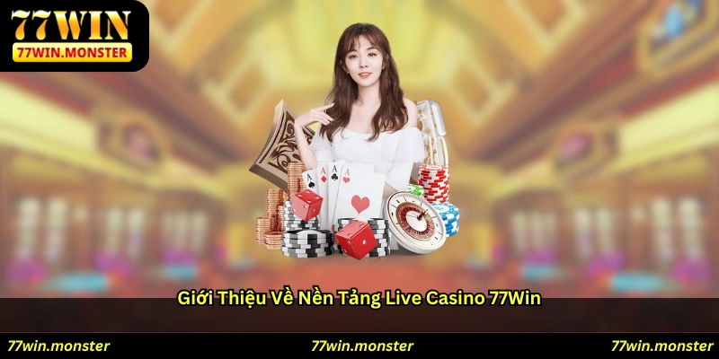 Giới thiệu về nền tảng Live Casino 77win