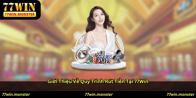Giới thiệu về quy trình rút tiền tại 77win