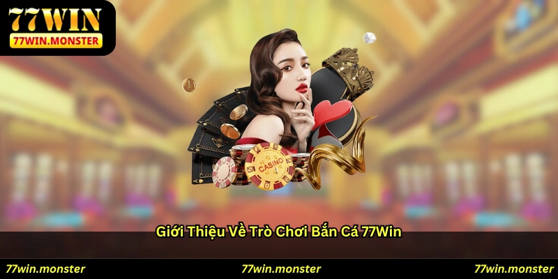 Giới thiệu về trò chơi bắn cá 77win