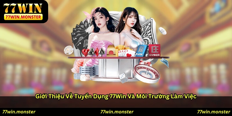 Giới thiệu về tuyển dụng 77win và môi trường làm việc
