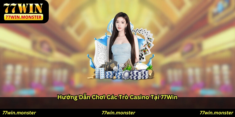 Hướng dẫn chơi các trò casino tại 77win