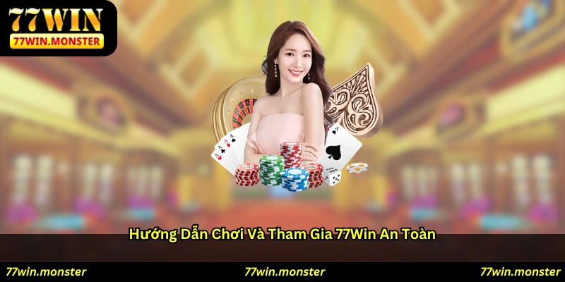 Hướng dẫn chơi và tham gia 77win an toàn