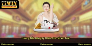 Hướng dẫn đăng ký 77win chi tiết & an toàn