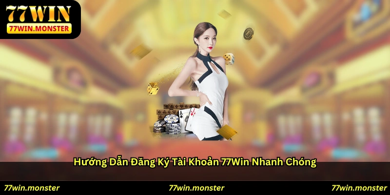 Hướng dẫn đăng ký tài khoản 77win nhanh chóng