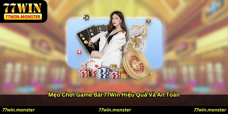 Mẹo chơi game bài 77win hiệu quả và an toàn