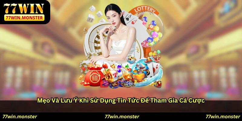 Mẹo và lưu ý khi sử dụng tin tức để tham gia cá cược