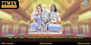 Nạp tiền 77win: Hướng dẫn chi tiết và mẹo quản lý vốn hiệu quả