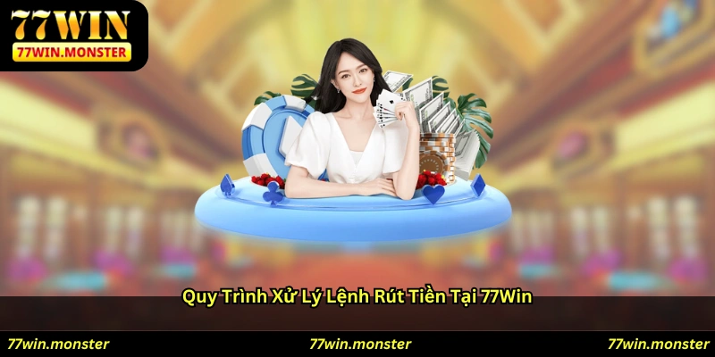 Quy trình xử lý lệnh rút tiền tại 77win