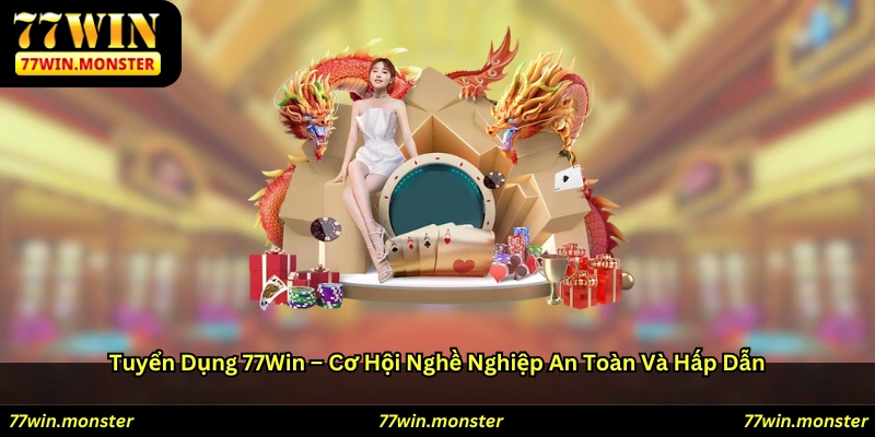 Tuyển dụng 77win: Cơ hội nghề nghiệp an toàn và hấp dẫn