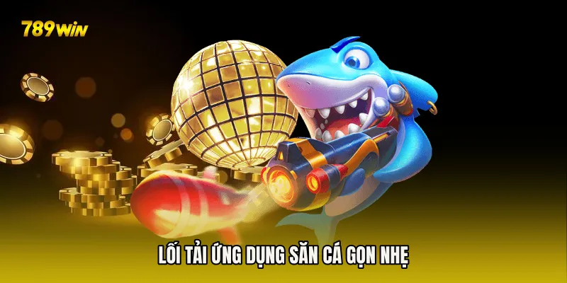 Lối tải ứng dụng săn cá gọn nhẹ