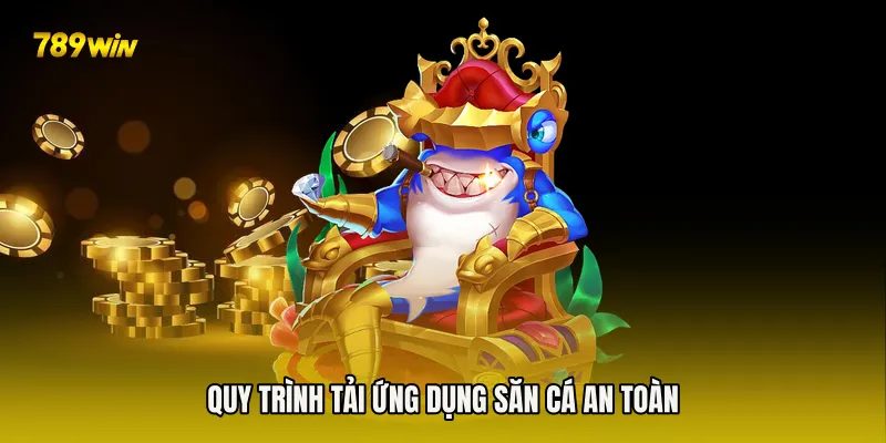 Quy trình tải ứng dụng săn cá an toàn