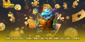 Bắn Cá Kho Báu - Hành Trình Săn Thưởng Đỉnh Cao Cùng 789WIN