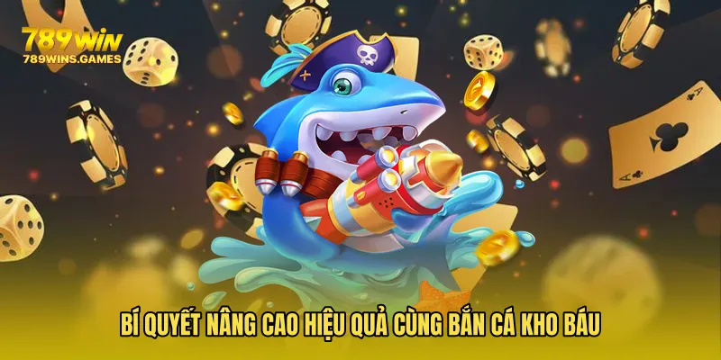 Bí quyết nâng cao hiệu quả cùng Bắn Cá Kho Báu