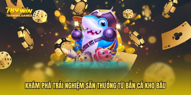 Khám phá trải nghiệm săn thưởng từ Bắn Cá Kho Báu